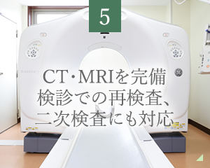 CT・MRIを完備 検診での再検査、 二次検査にも対応